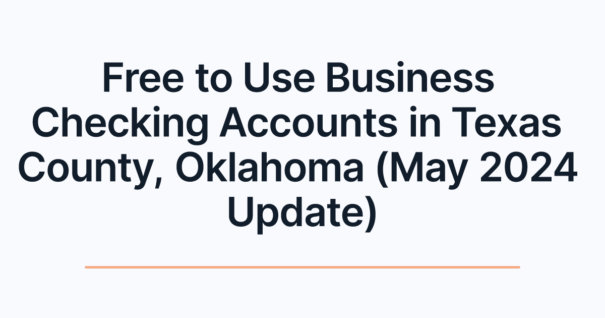 Free to Use Business Checking Accounts in Texas County, Oklahoma (May 2024 Update)